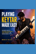 Playing Keytar Made Easy: Beginner Guide to Keyboard Performance, Stage Presence, and Modern Music Styles