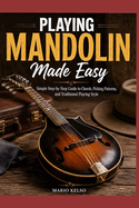Playing Mandolin Made Easy: Simple Step-by-Step Guide to Chords, Picking Patterns, and Traditional Playing Style