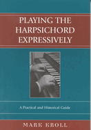 Playing the Harpsichord Expressively: A Practical and Historical Guide