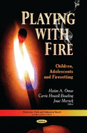 Playing with Fire: Children, Adolescents & Firesetting