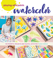 Playing with Paints - Watercolor: 100 Prompts, Projects and Playful Activities