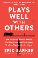 Plays Well with Others: The Surprising Science Behind Why Everything You Know About Relationships is (Mostly) Wrong