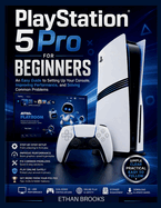 PlayStation 5 Pro for Beginners: An Easy Guide to Setting Up Your Console, Improving Performance, and Solving Common Problems