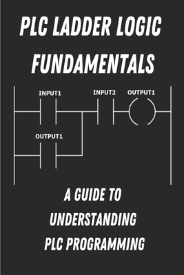 PLC Ladder Logic fundamentals: A Guide to Understanding PLC Programming - Vance, Charles