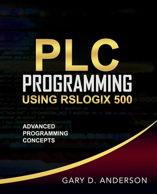 PLC Programming Using RSLogix 500: Advanced Programming Concepts - Anderson, Gary D