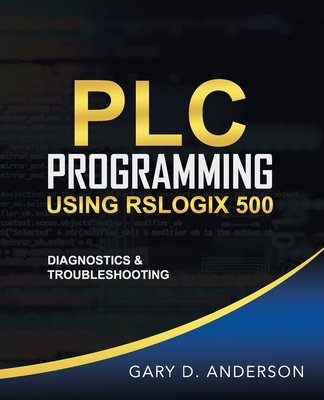 PLC Programming Using RSLogix 500: Diagnostics & Troubleshooting - Anderson, Gary D