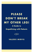 Please Don't Break My Other Leg!: A Guide to Empathising with Patients