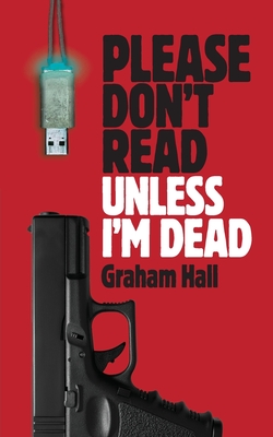 Please Don't Read, Unless I'm Dead - Hall, Graham