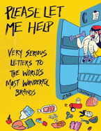 Please Let Me Help: Helpful Letters to the World's Most Wonderful Brands