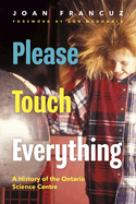 Please Touch Everything: A History of the Ontario Science Centre