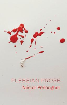 Plebeian Prose - Perlongher, N�stor, and Riddle, Frances (Translated by), and Palmeiro, Cecilia (Introduction by)