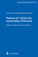 Plotinus IV 7 (2) on the Immortality of the Soul: Studies on the Text and Its Contexts