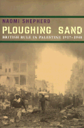 Ploughing Sand: British Rule in Palestine, 1917-1948