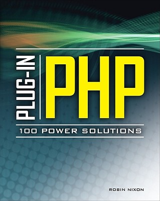 Plug-In Php: 100 Power Solutions: Simple Solutions to Practical PHP Problems - Nixon, Robin