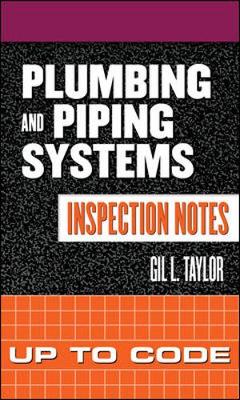 Plumbing and Piping Systems Inspection Notes: Up to Code - Taylor, Gil L