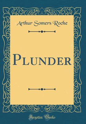 Plunder (Classic Reprint) - Roche, Arthur Somers