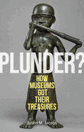 Plunder?: How Museums Got Their Treasures