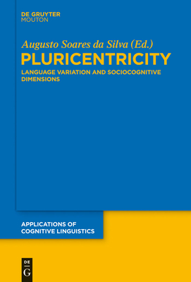 Pluricentricity: Language Variation and Sociocognitive Dimensions - Soares da Silva, Augusto (Editor)