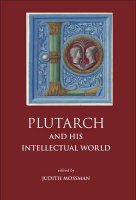 Plutarch and His Intellectual World - Mossman, Judith (Editor)