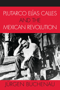 Plutarco El�as Calles and the Mexican Revolution