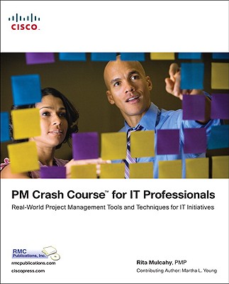 PM Crash Course for IT Professionals: Real-World Project Management Tools and Techniques for IT Initiatives - Mulcahy, Rita