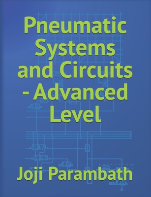 Pneumatic Systems and Circuits - Advanced Level - Parambath, Joji