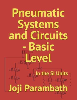 Pneumatic Systems and Circuits - Basic Level: In the SI Units - Parambath, Joji