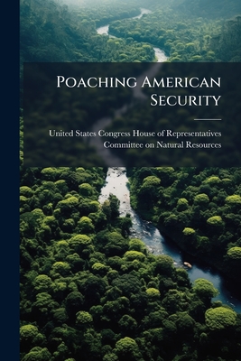 Poaching American Security - United States Congress House of Repre (Creator)