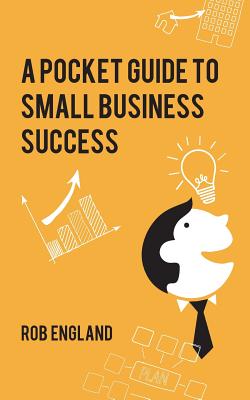 Pocket Guide to Small Business Success - England, Rob