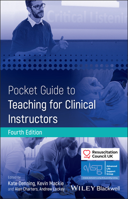 Pocket Guide to Teaching for Clinical Instructors - Advanced Life Support Group (ALSG), and Resuscitation Council UK (RCUK), and Denning, Kate (Editor)