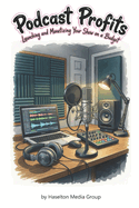 Podcast Profits: Launching and Monetizing Your Show on a Budget