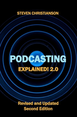 Podcasting Explained!: 2.0 - Taddeo, Melanie (Contributions by), and O'Sullivan, Mike (Contributions by), and Mills, Dennis (Contributions by)