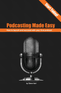 Podcasting Made Easy (2nd edition): How to launch and succeed with your first podcast