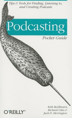 Podcasting Pocket Guide: Tips & Tools for Finding, Listening To, and Creating Podcasts - McElhearn, Kirk, and Giles, Richard, and Herrington, Jack D