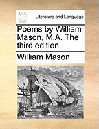 Poems by William Mason, M.A. the Third Edition