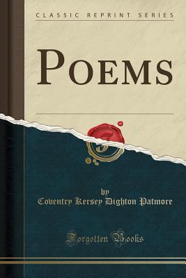 Poems (Classic Reprint) - Patmore, Coventry Kersey Dighton