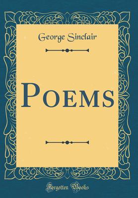 Poems (Classic Reprint) - Sinclair, George, Sir