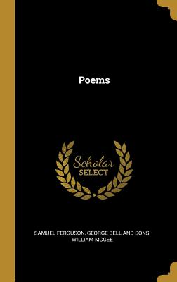 Poems - Ferguson, Samuel, and George Bell and Sons (Creator), and William McGee (Creator)