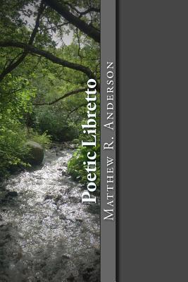 Poetic Libretto - Anderson, Matthew R