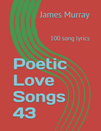 Poetic Love Songs 43: 100 song lyrics