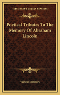 Poetical Tributes to the Memory of Abraham Lincoln