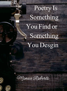 Poetry is something you find or something you design