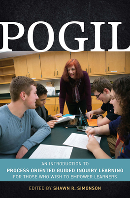 POGIL: An Introduction to Process Oriented Guided Inquiry Learning for Those Who Wish to Empower Learners - Simonson, Shawn R. (Editor)