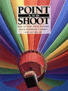 Point and Shoot: How to Take Great Pictures with Automatic Cameras