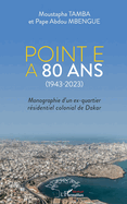 Point E a 80 ans (1943-2023): Monographie d'un ex-quartier r?sidentiel colonial de Dakar