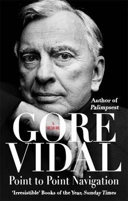 Point To Point Navigation: A Memoir - Vidal, Gore