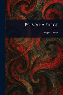 Poison: A Farce - Baker, George M (George Melville)