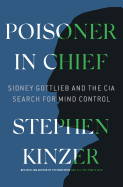 Poisoner in Chief: Sidney Gottlieb and the CIA Search for Mind Control