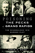 Poisoning the Pecks of Grand Rapids: The Scandalous 1916 Murder Plot