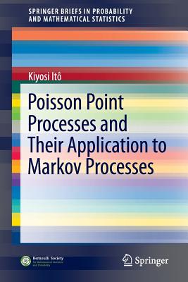 Poisson Point Processes and Their Application to Markov Processes - It�, Kiyosi, and Watanabe, Shinzo (Foreword by), and Shigekawa, Ichiro (Foreword by)